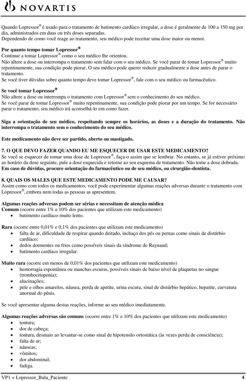 Não altere a dose ou interrompa o tratamento sem falar com o seu médico. Se você parar de tomar Lopressor muito repentinamente, sua condição pode piorar.