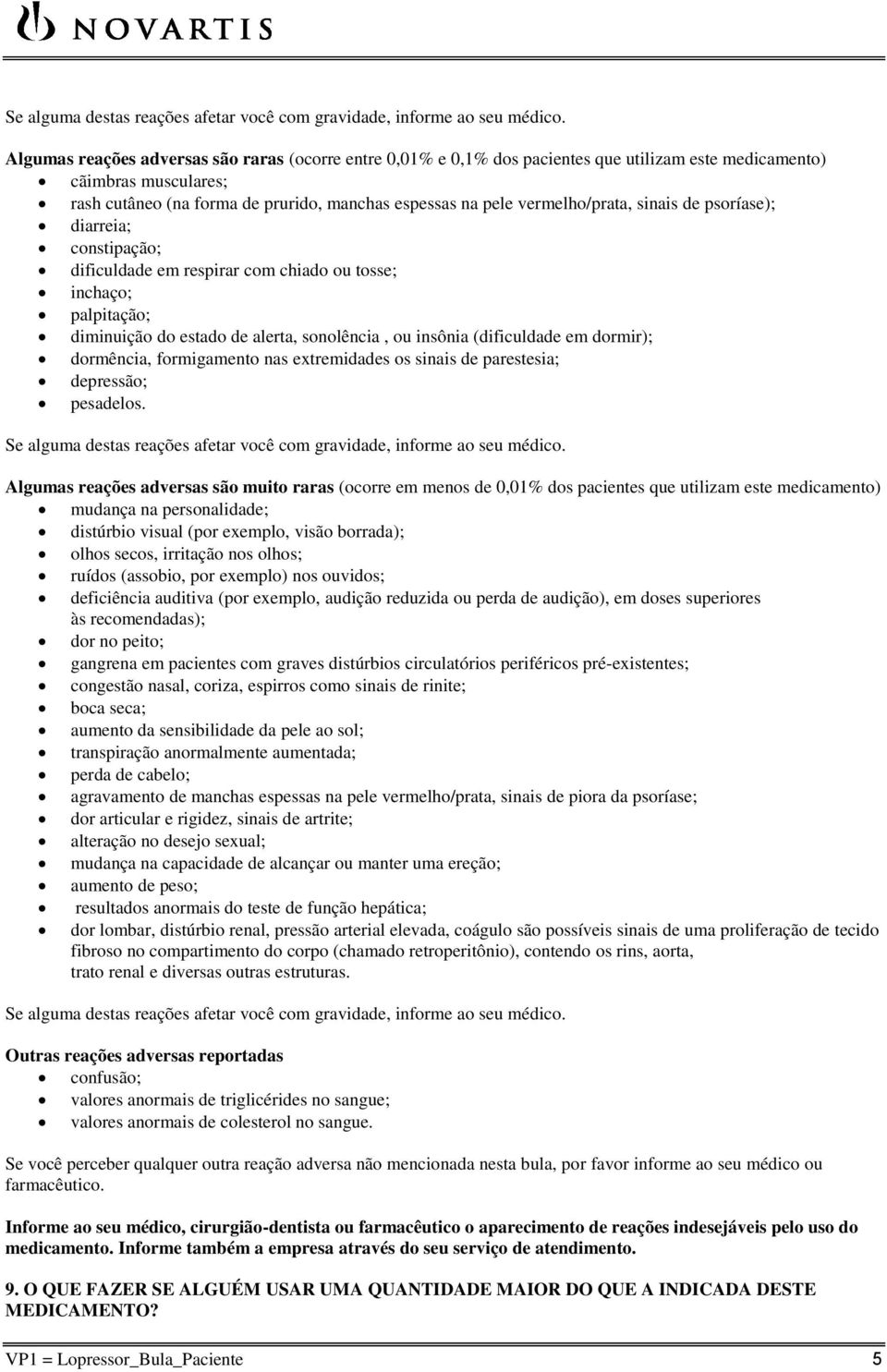 vermelho/prata, sinais de psoríase); diarreia; constipação; dificuldade em respirar com chiado ou tosse; inchaço; palpitação; diminuição do estado de alerta, sonolência, ou insônia (dificuldade em