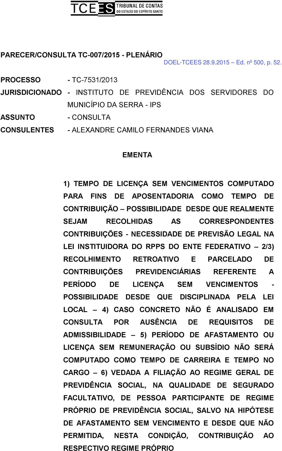 PREVISÃO LEGAL NA LEI INSTITUIDORA DO RPPS DO ENTE FEDERATIVO 2/3) RECOLHIMENTO RETROATIVO E PARCELADO DE CONTRIBUIÇÕES PREVIDENCIÁRIAS REFERENTE A PERÍODO DE LICENÇA SEM VENCIMENTOS - POSSIBILIDADE