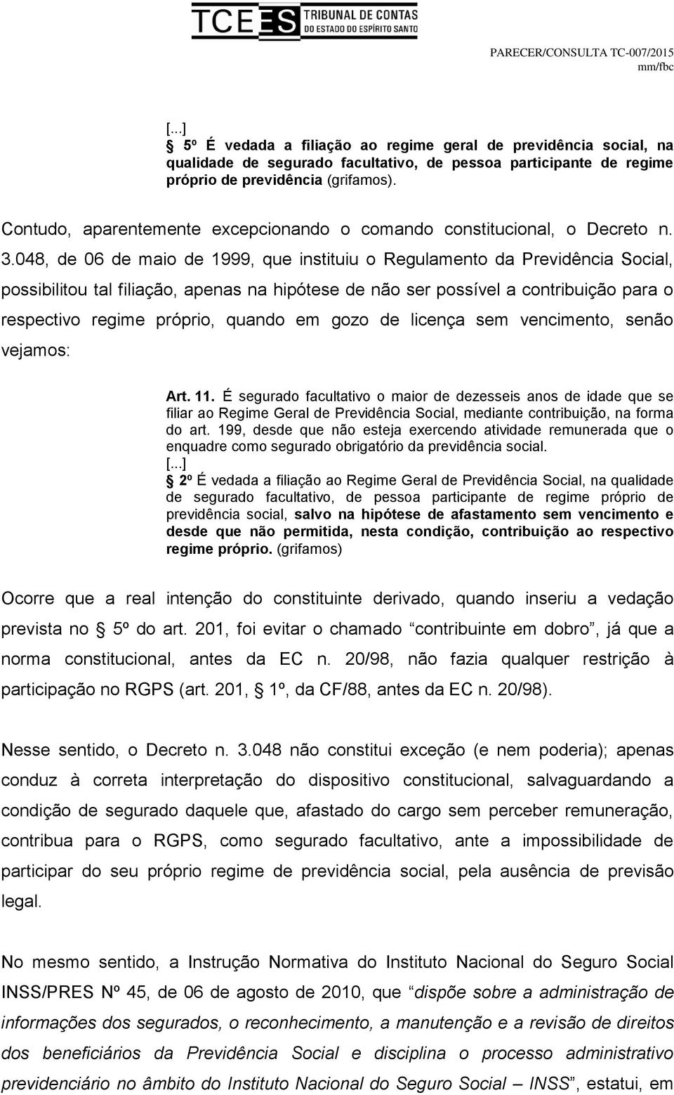 048, de 06 de maio de 1999, que instituiu o Regulamento da Previdência Social, possibilitou tal filiação, apenas na hipótese de não ser possível a contribuição para o respectivo regime próprio,