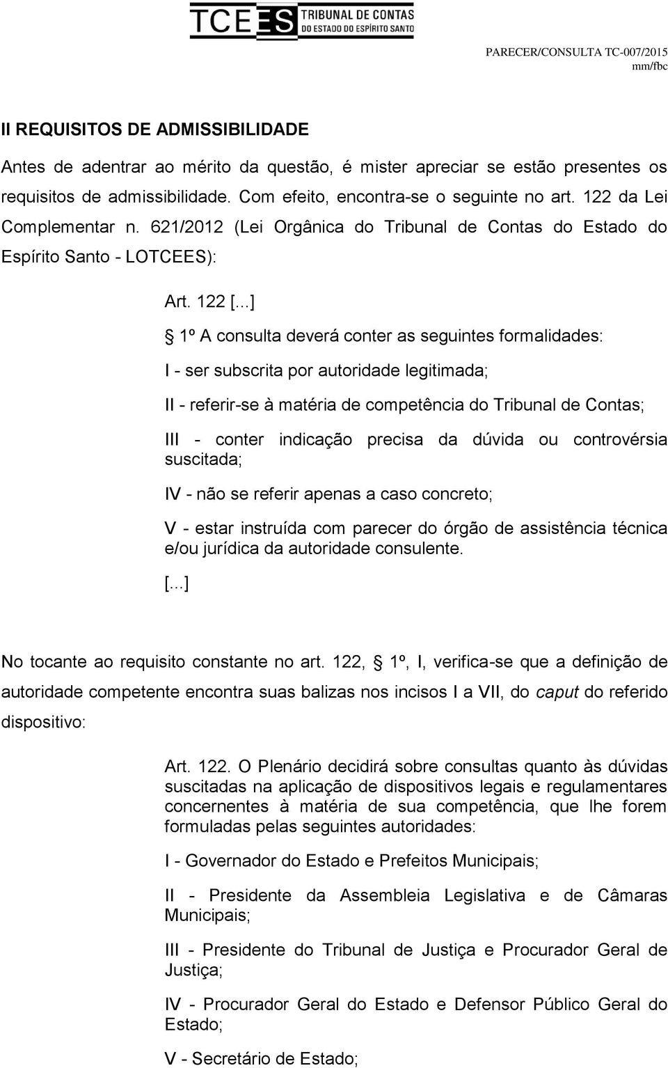 ..] 1º A consulta deverá conter as seguintes formalidades: I - ser subscrita por autoridade legitimada; II - referir-se à matéria de competência do Tribunal de Contas; III - conter indicação precisa