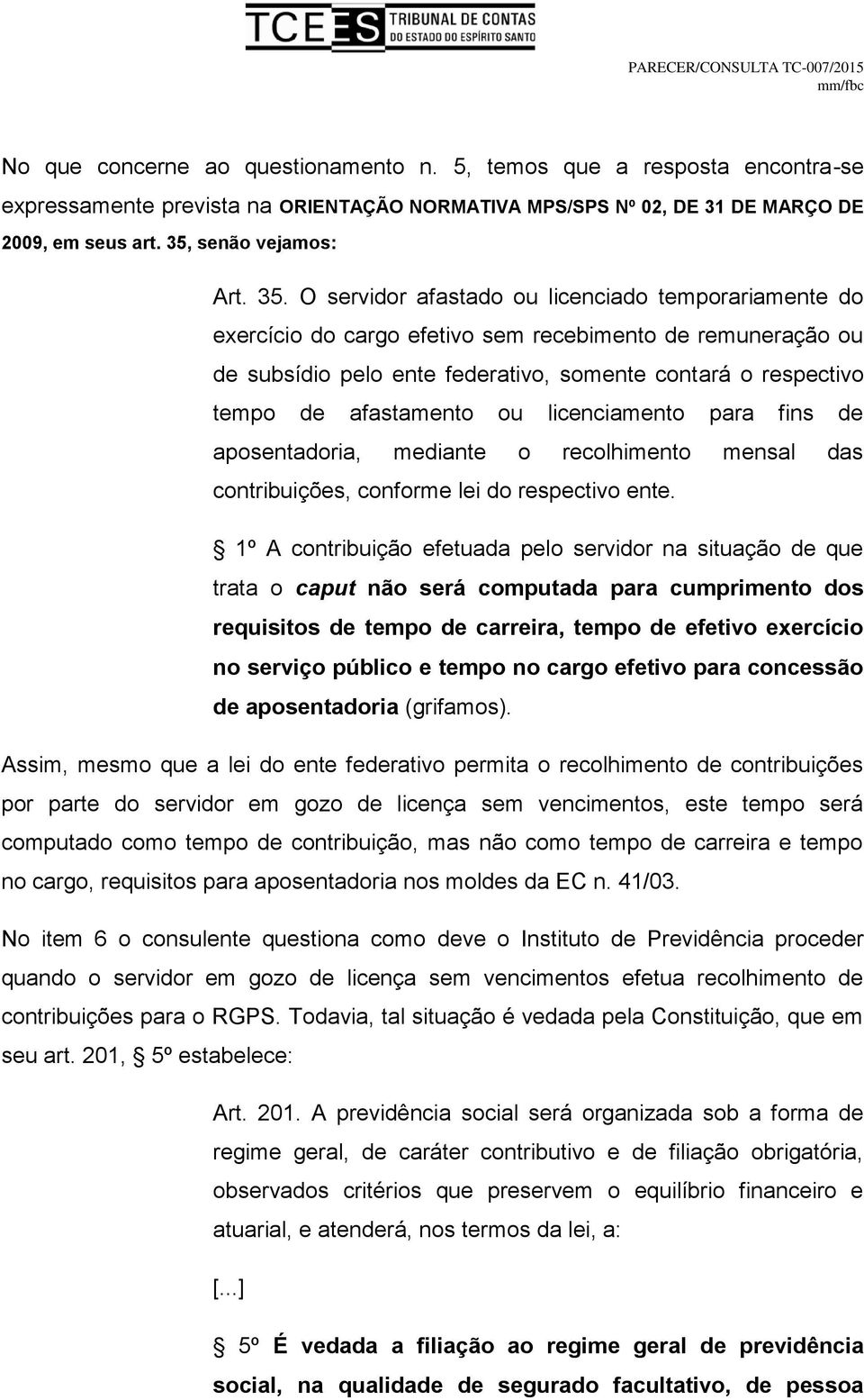 O servidor afastado ou licenciado temporariamente do exercício do cargo efetivo sem recebimento de remuneração ou de subsídio pelo ente federativo, somente contará o respectivo tempo de afastamento