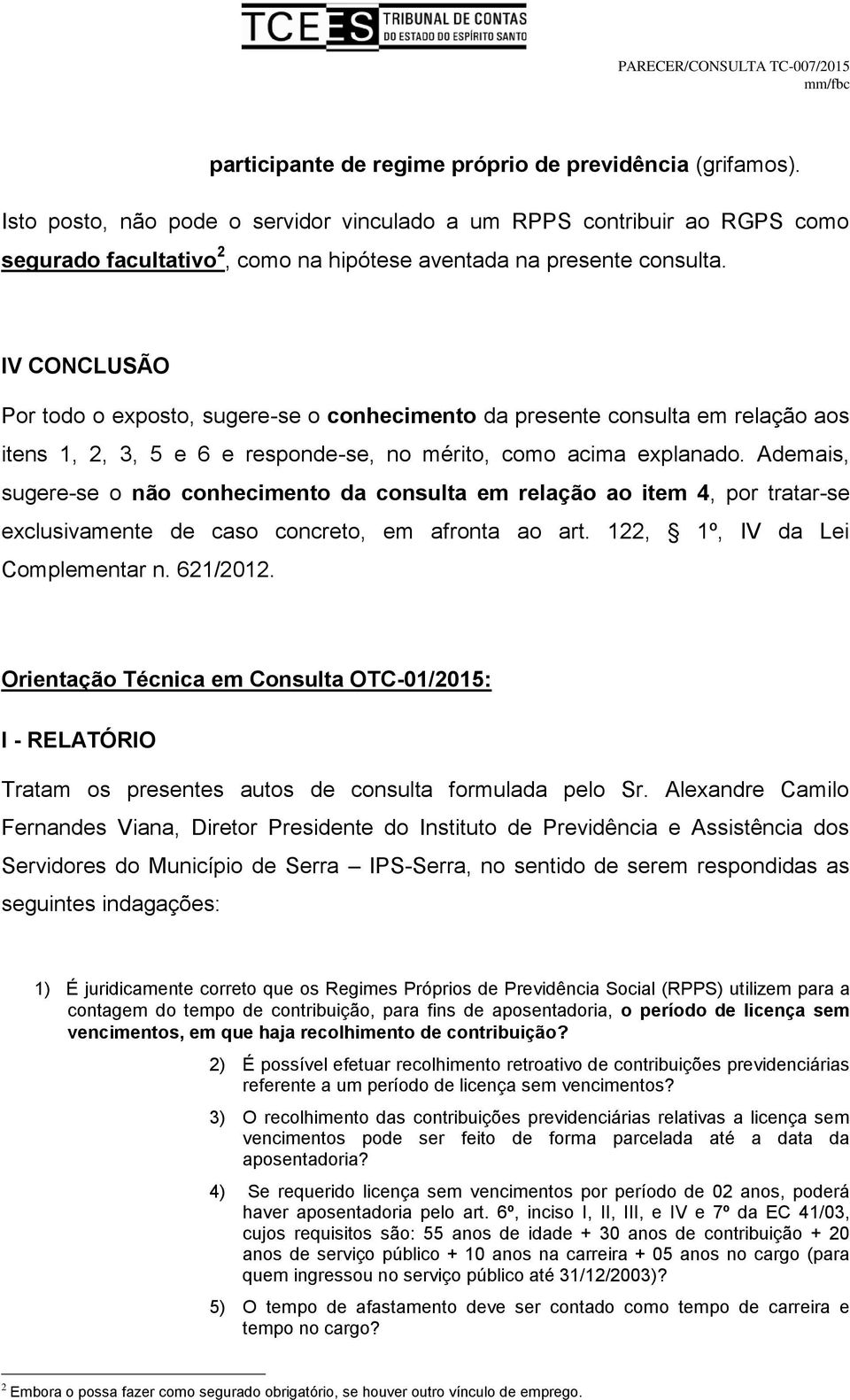 IV CONCLUSÃO Por todo o exposto, sugere-se o conhecimento da presente consulta em relação aos itens 1, 2, 3, 5 e 6 e responde-se, no mérito, como acima explanado.