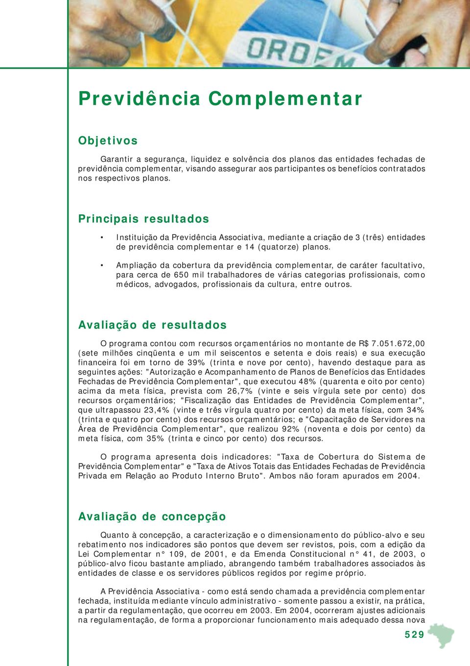 Ampliação da cobertura da previdência complementar, de caráter facultativo, para cerca de 650 mil trabalhadores de várias categorias profissionais, como médicos, advogados, profissionais da cultura,