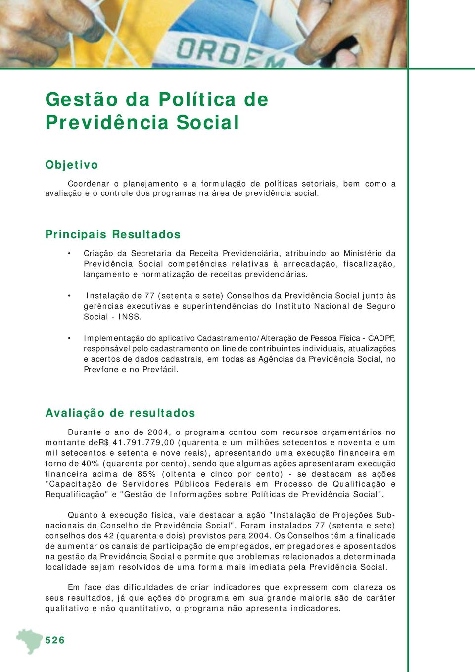 receitas previdenciárias. Instalação de 77 (setenta e sete) Conselhos da Previdência Social junto às gerências executivas e superintendências do Instituto Nacional de Seguro Social - INSS.