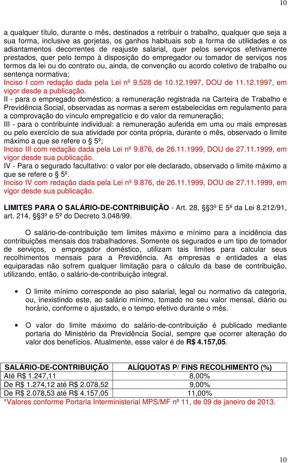 convenção ou acordo coletivo de trabalho ou sentença normativa; Inciso I com redação dada pela Lei nº 9.528 de 10.12.1997, DOU de 11.12.1997, em vigor desde a publicação.