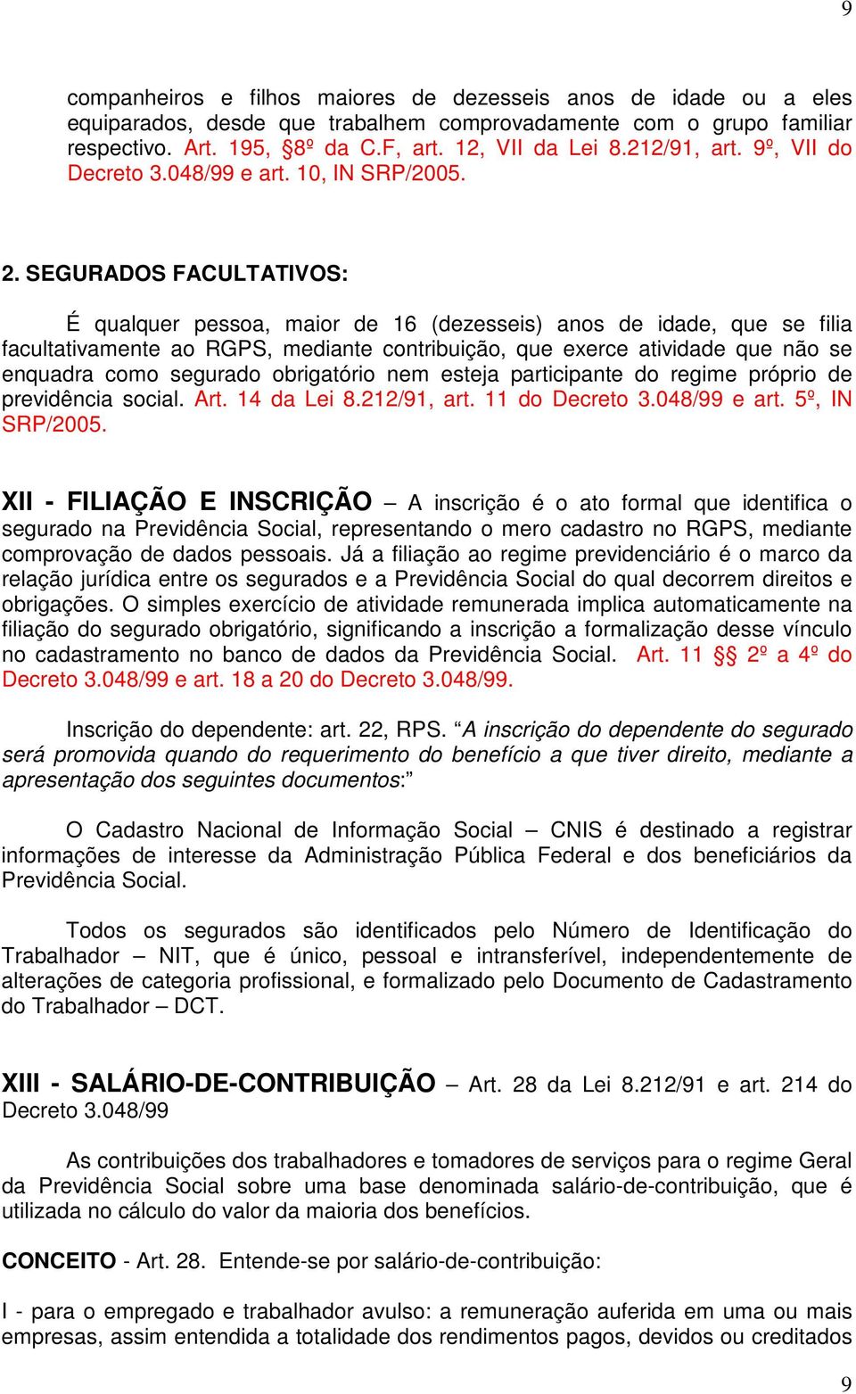 SEGURADOS FACULTATIVOS: É qualquer pessoa, maior de 16 (dezesseis) anos de idade, que se filia facultativamente ao RGPS, mediante contribuição, que exerce atividade que não se enquadra como segurado