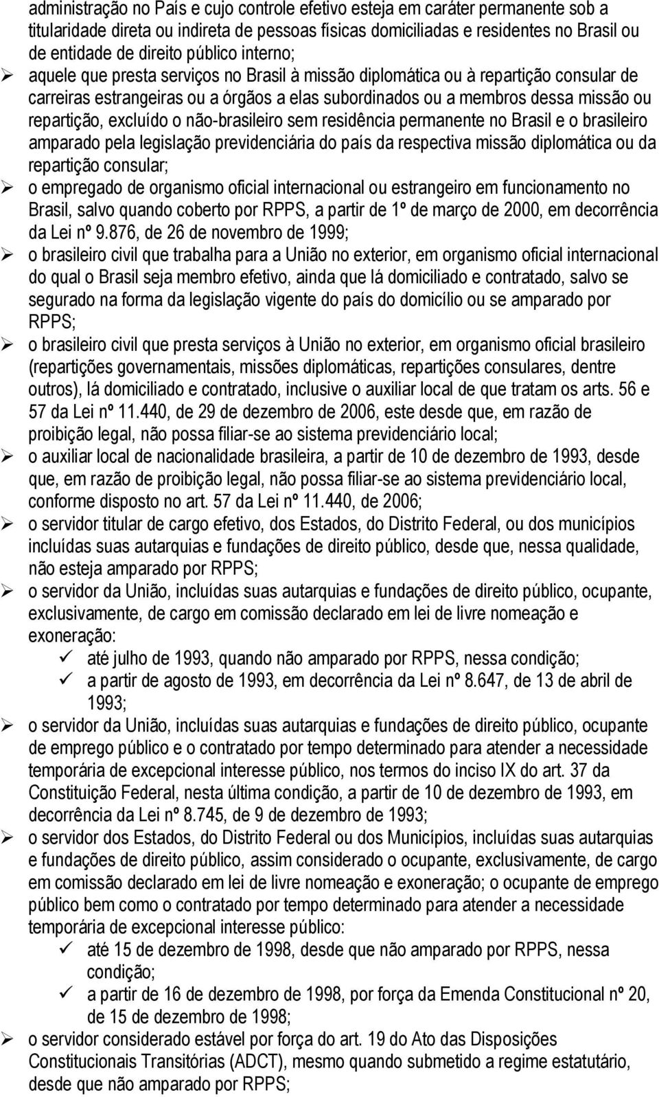 excluído o não-brasileiro sem residência permanente no Brasil e o brasileiro amparado pela legislação previdenciária do país da respectiva missão diplomática ou da repartição consular; o empregado de