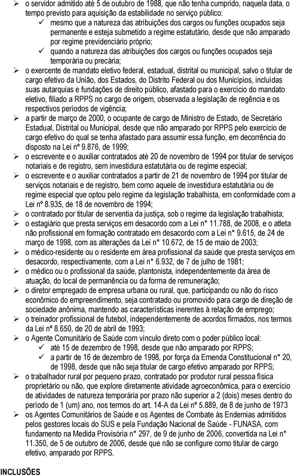 seja temporária ou precária; o exercente de mandato eletivo federal, estadual, distrital ou municipal, salvo o titular de cargo efetivo da União, dos Estados, do Distrito Federal ou dos Municípios,