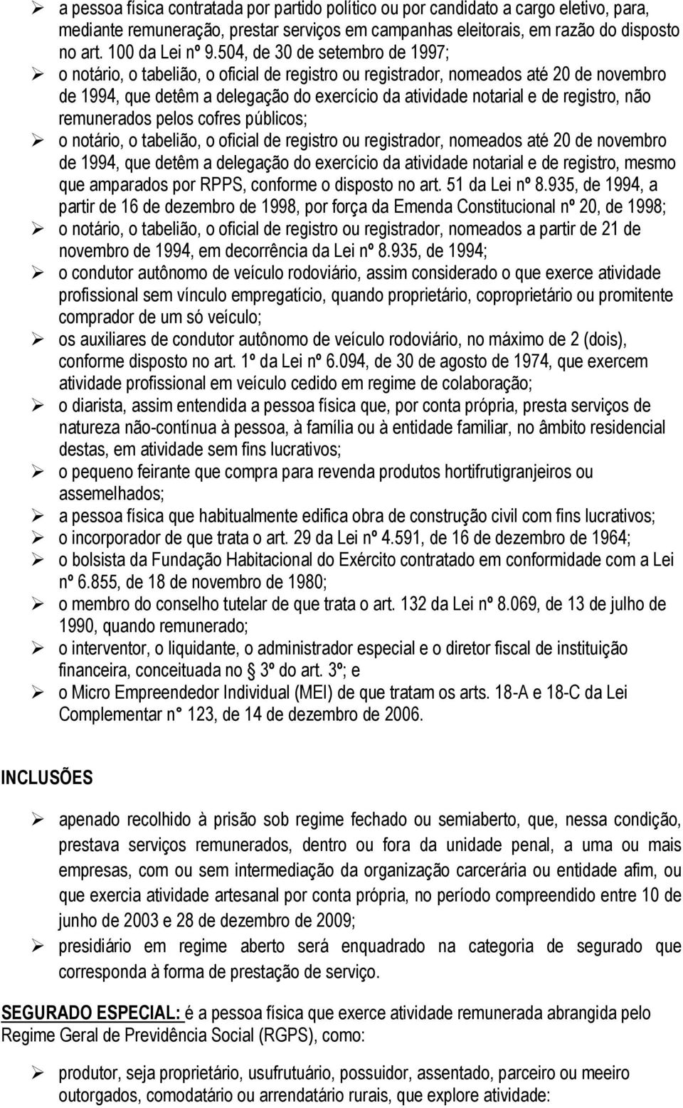 registro, não remunerados pelos cofres públicos; o notário, o tabelião, o oficial de registro ou registrador, nomeados até 20 de novembro de 1994, que detêm a delegação do exercício da atividade