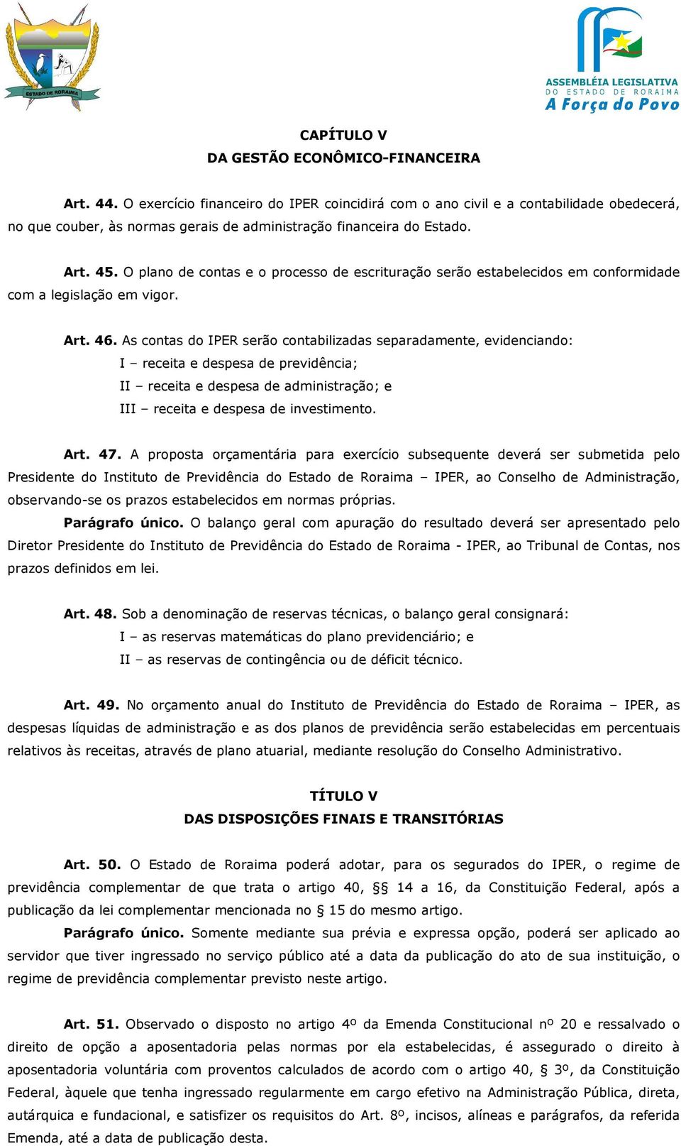 O plano de contas e o processo de escrituração serão estabelecidos em conformidade com a legislação em vigor. Art. 46.