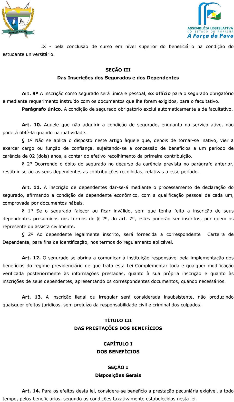 Parágrafo único. A condição de segurado obrigatório exclui automaticamente a de facultativo. Art. 10.