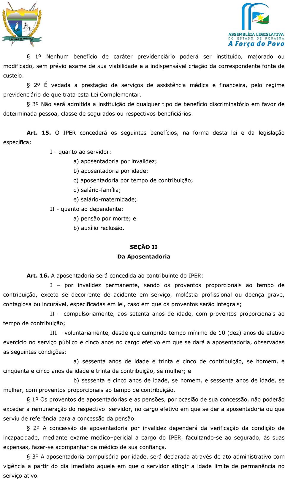 3º Não será admitida a instituição de qualquer tipo de benefício discriminatório em favor de determinada pessoa, classe de segurados ou respectivos beneficiários. Art. 15.