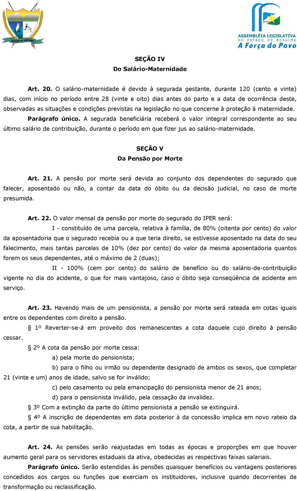 situações e condições previstas na legislação no que concerne à proteção à maternidade. Parágrafo único.