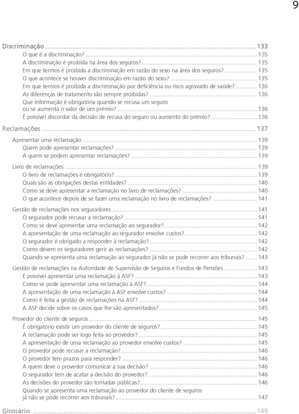 ... 136 As diferenças de tratamento são sempre proibidas?... 136 Que informação é obrigatória quando se recusa um seguro ou se aumenta o valor de um prémio?