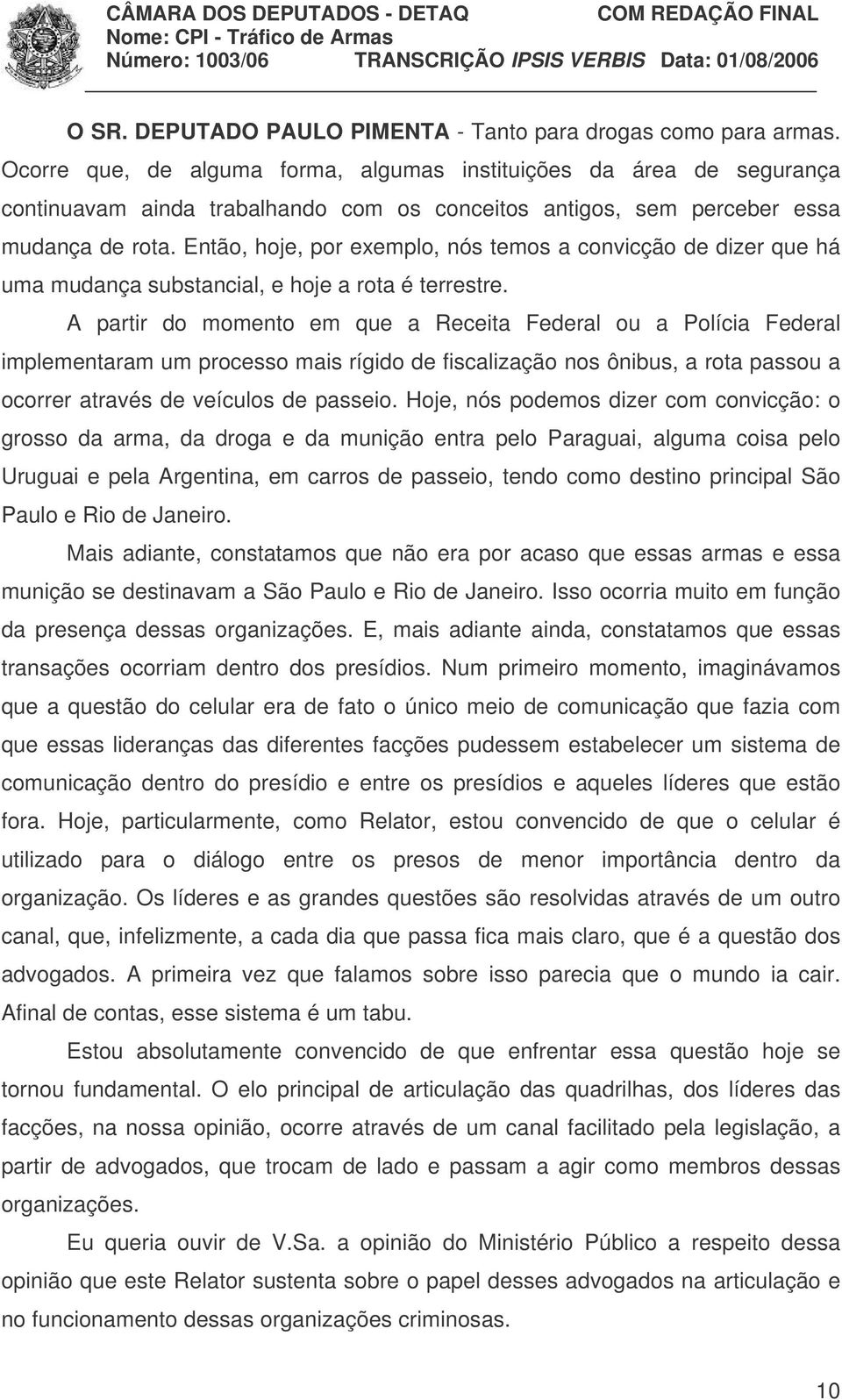 Então, hoje, por exemplo, nós temos a convicção de dizer que há uma mudança substancial, e hoje a rota é terrestre.