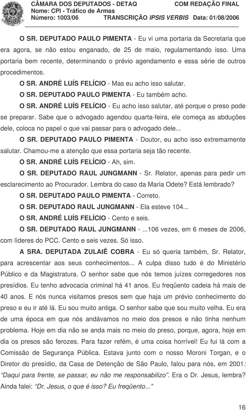 O SR. ANDRÉ LUÍS FELÍCIO - Eu acho isso salutar, até porque o preso pode se preparar.