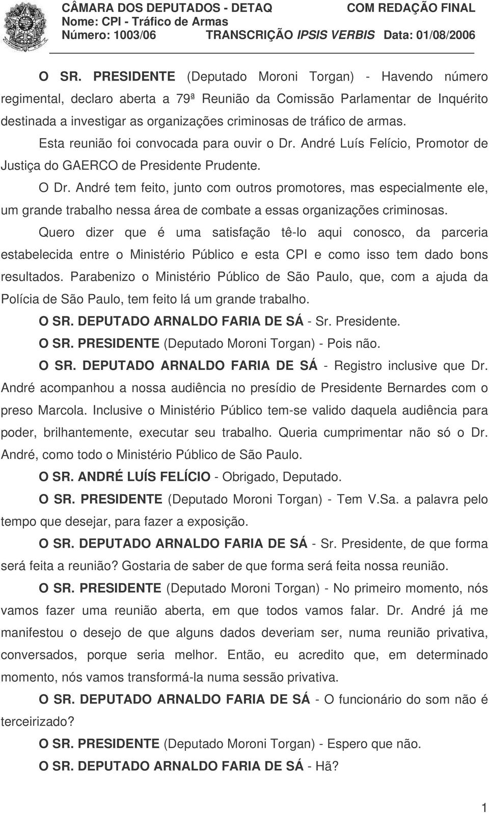 André tem feito, junto com outros promotores, mas especialmente ele, um grande trabalho nessa área de combate a essas organizações criminosas.