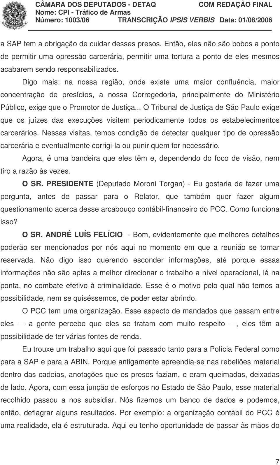 .. O Tribunal de Justiça de São Paulo exige que os juízes das execuções visitem periodicamente todos os estabelecimentos carcerários.