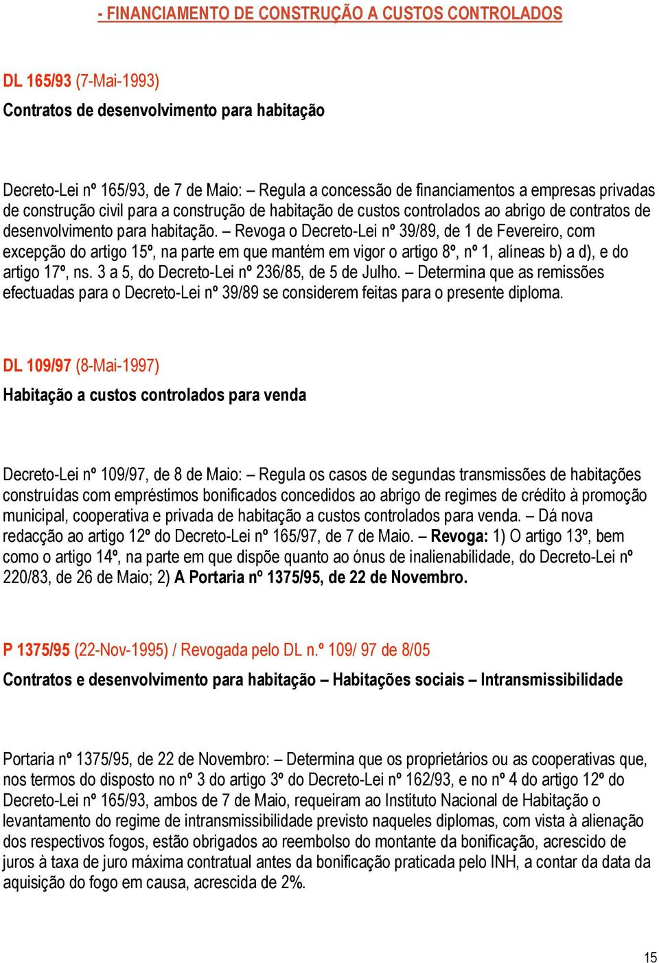 Revoga o Decreto-Lei nº 39/89, de 1 de Fevereiro, com excepção do artigo 15º, na parte em que mantém em vigor o artigo 8º, nº 1, alíneas b) a d), e do artigo 17º, ns.