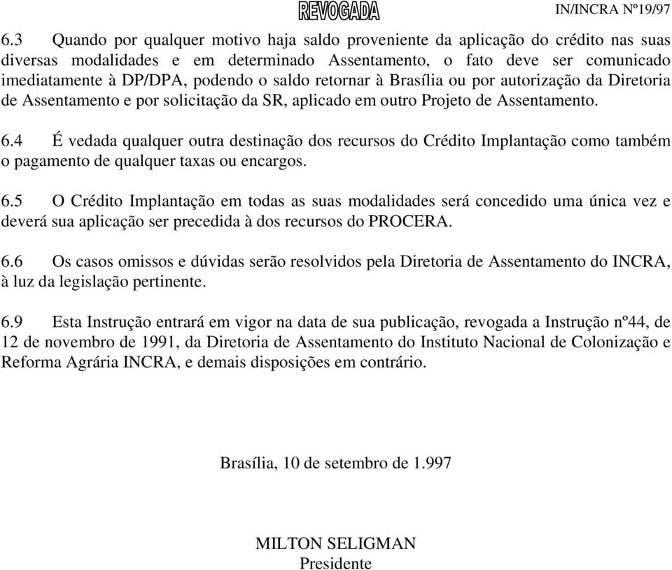 4 É vedada qualquer outra destinação dos recursos do Crédito Implantação como também o pagamento de qualquer taxas ou encargos. 6.