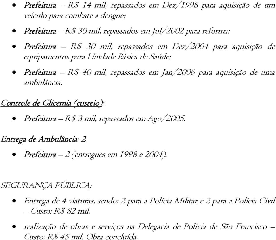 Controle de Glicemia (custeio): Prefeitura R$ 3 mil, repassados em Ago/2005. Entrega de Ambulância: 2 Prefeitura 2 (entregues em 1998 e 2004).