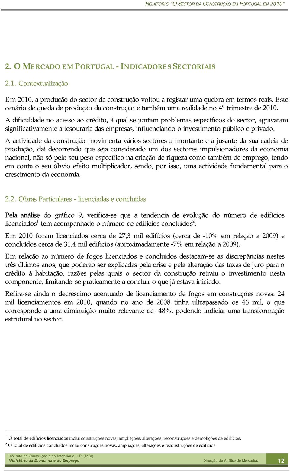 A dificuldade no acesso ao crédito, à qual se juntam problemas específicos do sector, agravaram significativamente a tesouraria das empresas, influenciando o investimento público e privado.