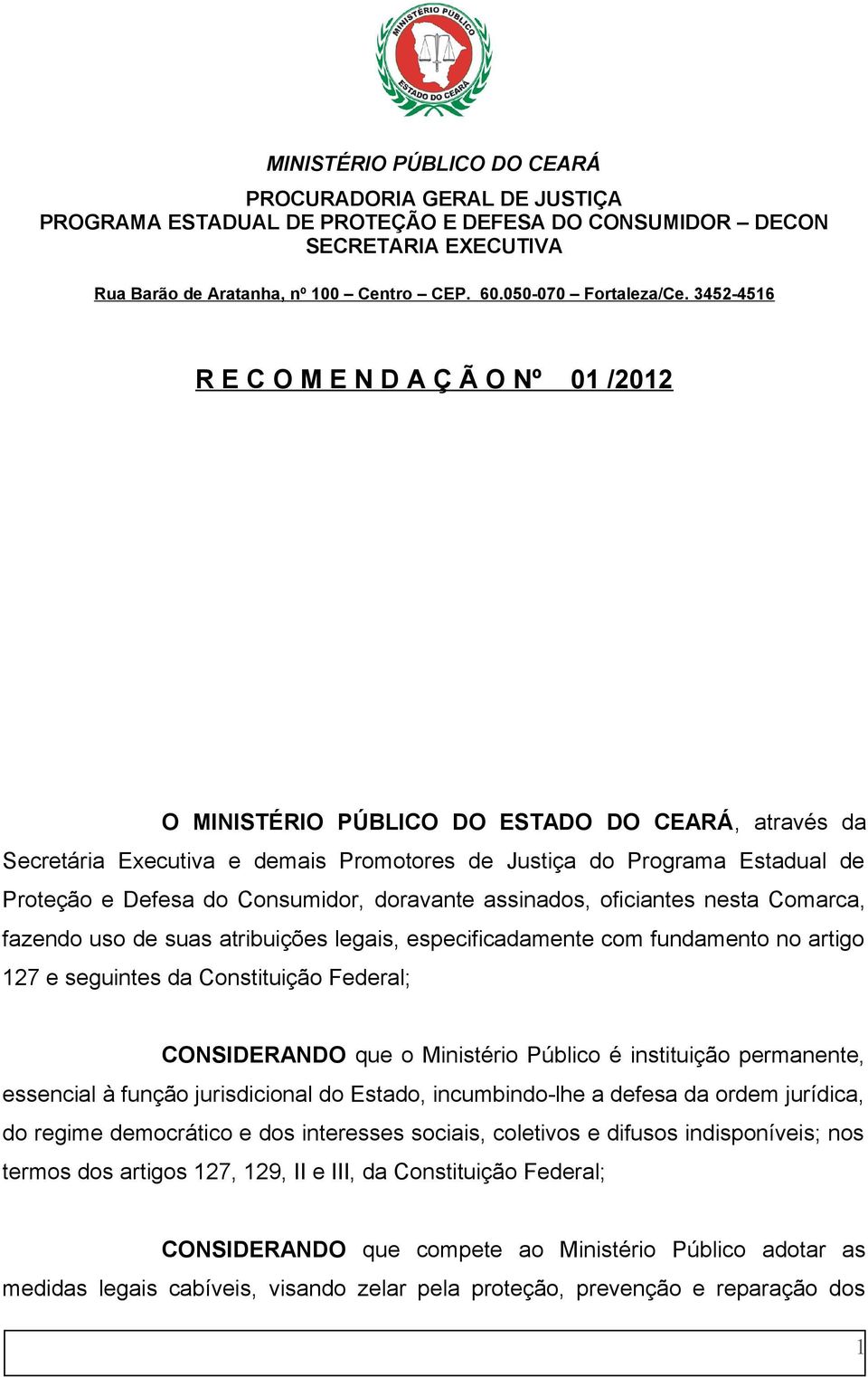 Ministério Público é instituição permanente, essencial à função jurisdicional do Estado, incumbindo-lhe a defesa da ordem jurídica, do regime democrático e dos interesses sociais, coletivos e difusos