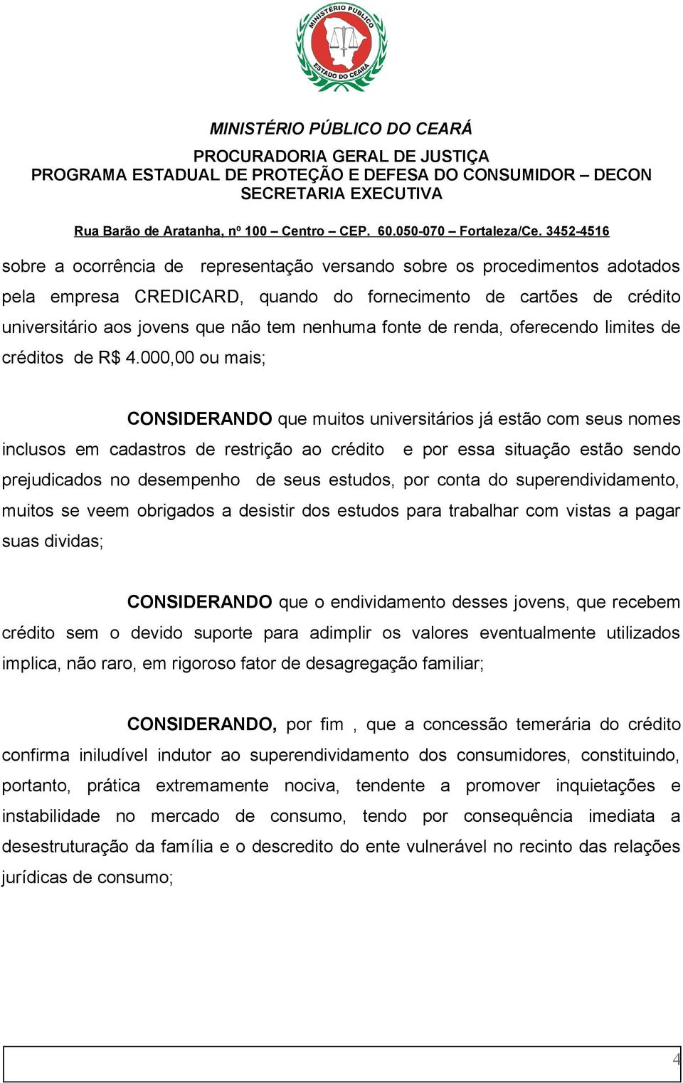 000,00 ou mais; CONSIDERANDO que muitos universitários já estão com seus nomes inclusos em cadastros de restrição ao crédito e por essa situação estão sendo prejudicados no desempenho de seus