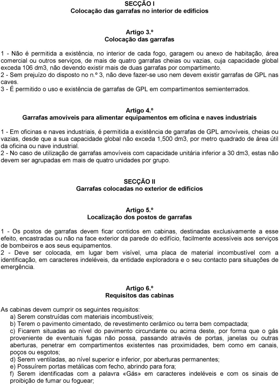 cuja capacidade global exceda 106 dm3, não devendo existir mais de duas garrafas por compartimento. 2 - Sem prejuízo do disposto no n.