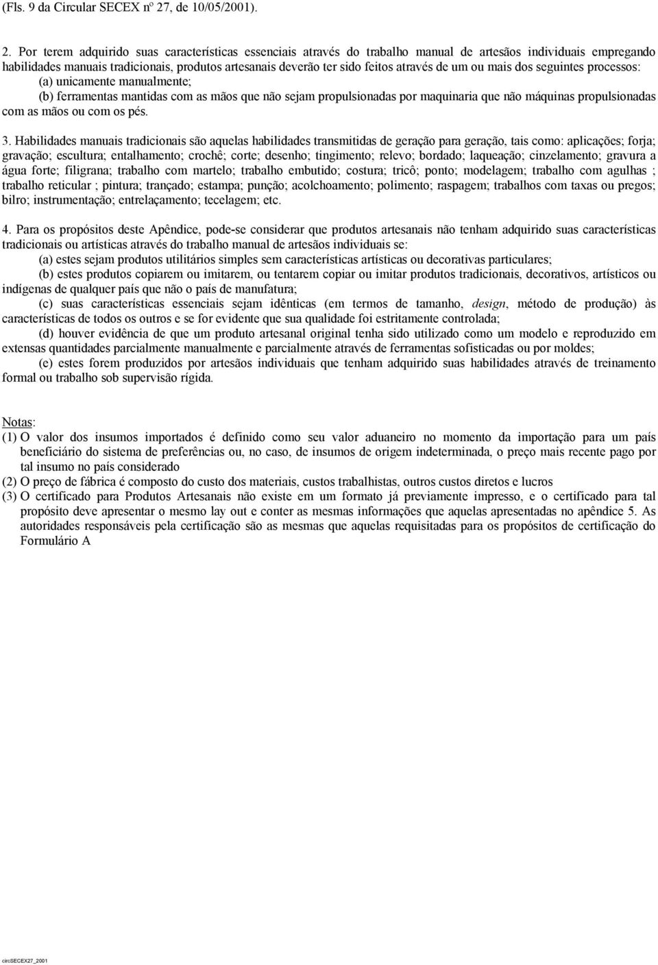 Por terem adquirido suas características essenciais através do trabalho manual de artesãos individuais empregando habilidades manuais tradicionais, produtos artesanais deverão ter sido feitos através