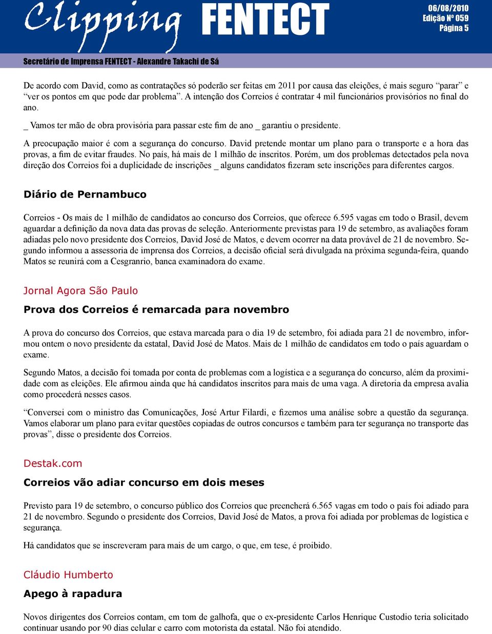 A preocupação maior é com a segurança do concurso. David pretende montar um plano para o transporte e a hora das provas, a fim de evitar fraudes. No país, há mais de 1 milhão de inscritos.