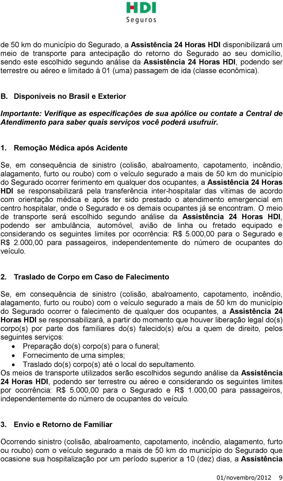 Disponíveis no Brasil e Exterior Importante: Verifique as especificações de sua apólice ou contate a Central de Atendimento para saber quais serviços você poderá usufruir. 1.