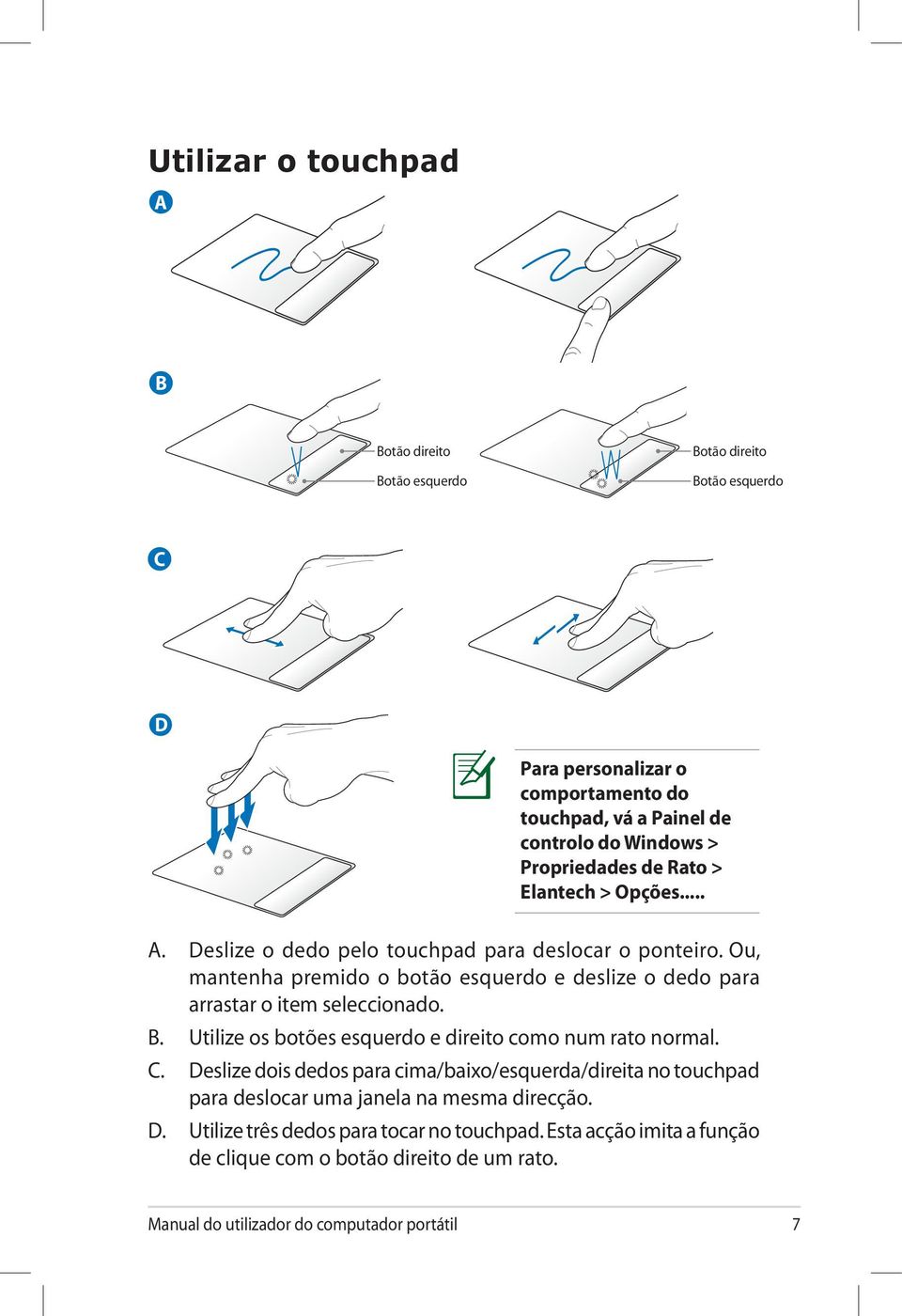 Ou, mantenha premido o botão esquerdo e deslize o dedo para arrastar o item seleccionado. B. Utilize os botões esquerdo e direito como num rato normal. C.