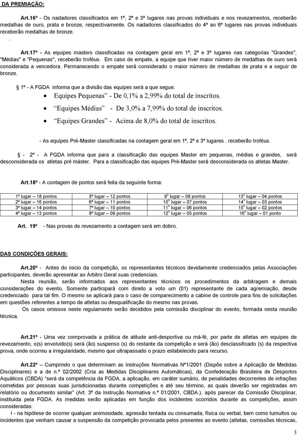 17º - As equipes masters classificadas na contagem geral em 1º, 2º e 3º lugares nas categorias "Grandes", "Médias" e "Pequenas", receberão troféus.