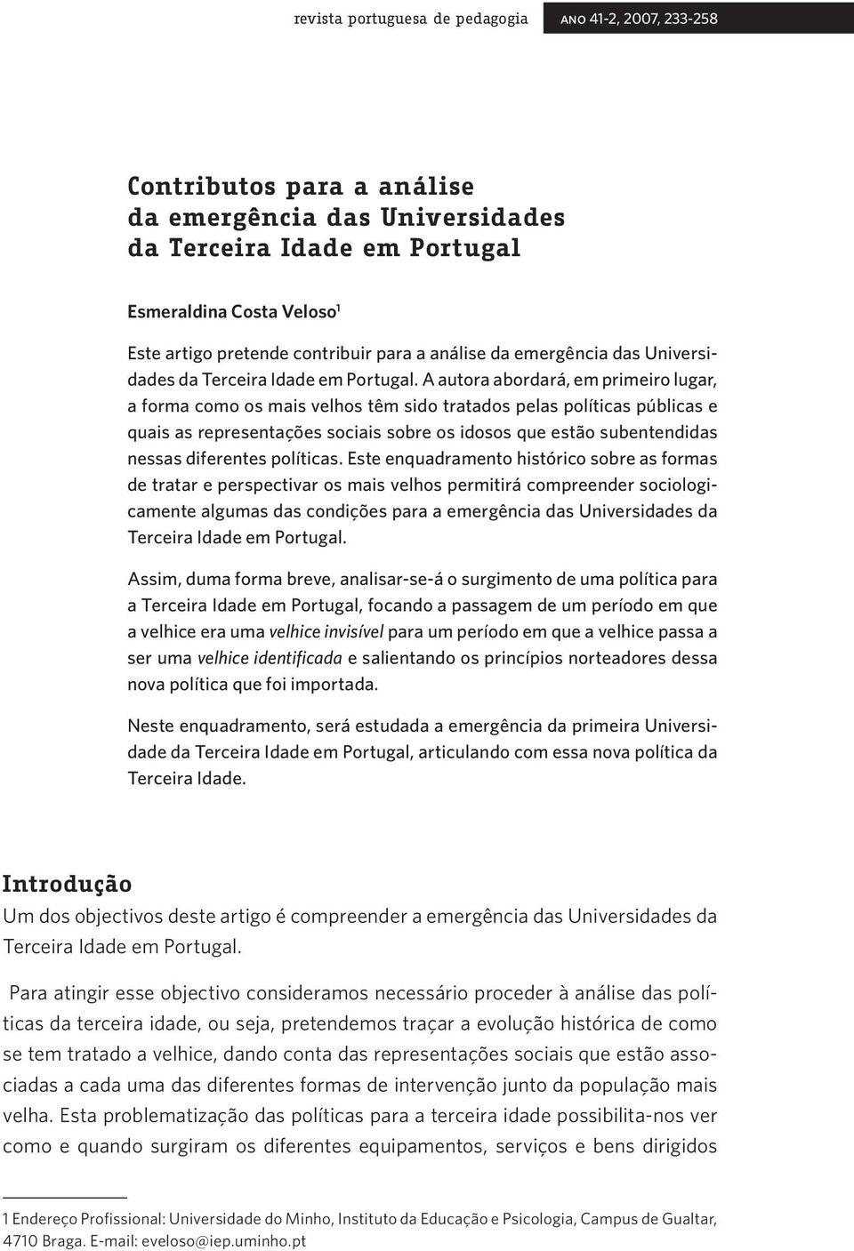 A autora abordará, em primeiro lugar, a forma como os mais velhos têm sido tratados pelas políticas públicas e quais as representações sociais sobre os idosos que estão subentendidas nessas