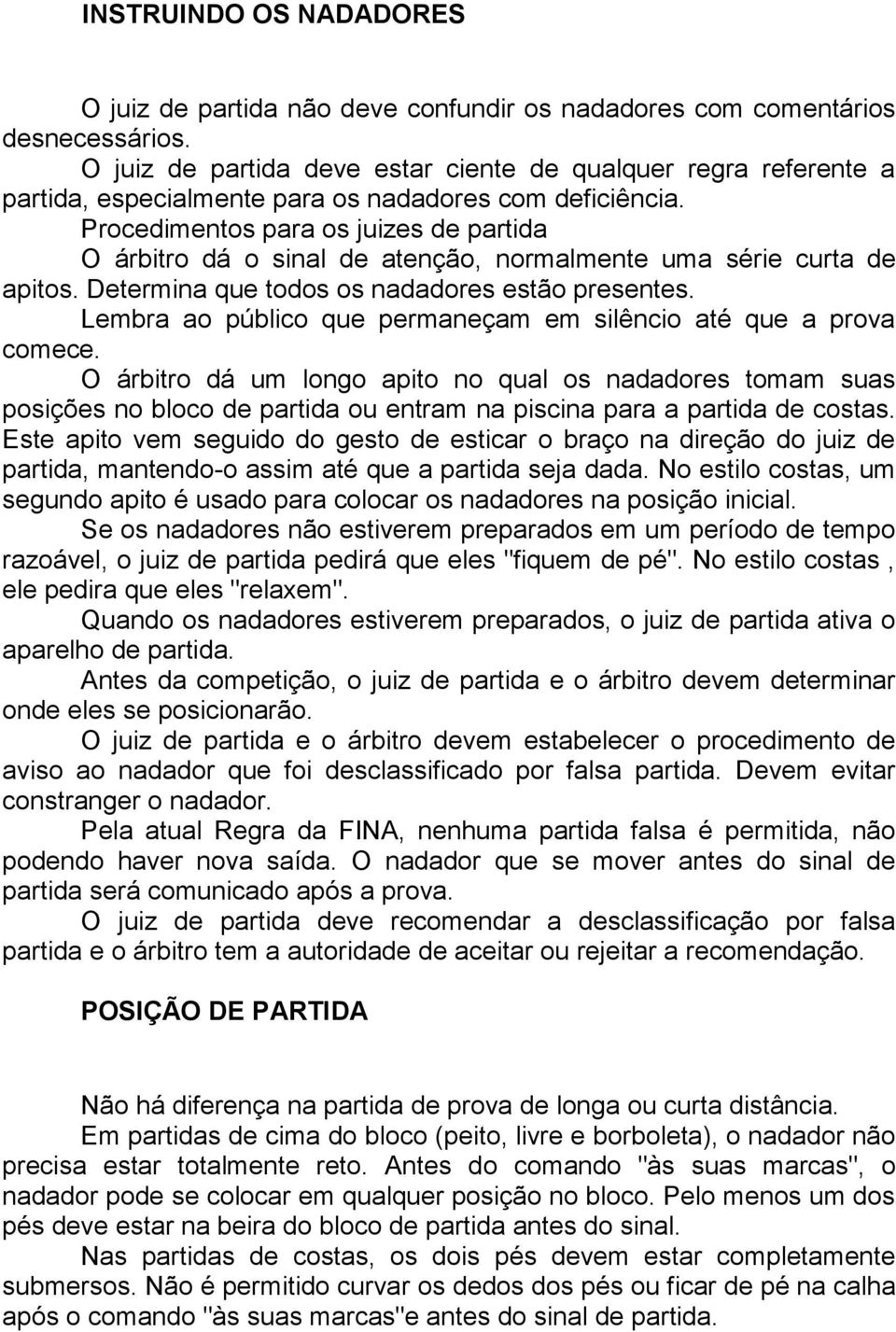 Procedimentos para os juizes de partida O árbitro dá o sinal de atenção, normalmente uma série curta de apitos. Determina que todos os nadadores estão presentes.