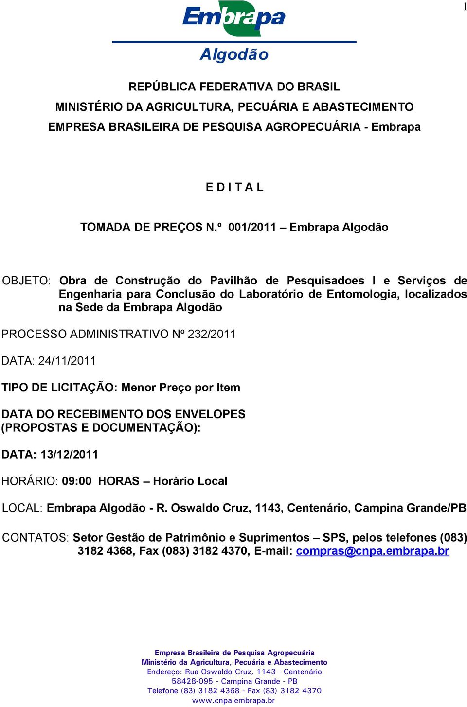 ADMINISTRATIVO Nº 232/2011 DATA: 24/11/2011 TIPO DE LICITAÇÃO: Menor Preço por Item DATA DO RECEBIMENTO DOS ENVELOPES (PROPOSTAS E DOCUMENTAÇÃO): DATA: 13/12/2011 HORÁRIO: 09:00 HORAS Horário