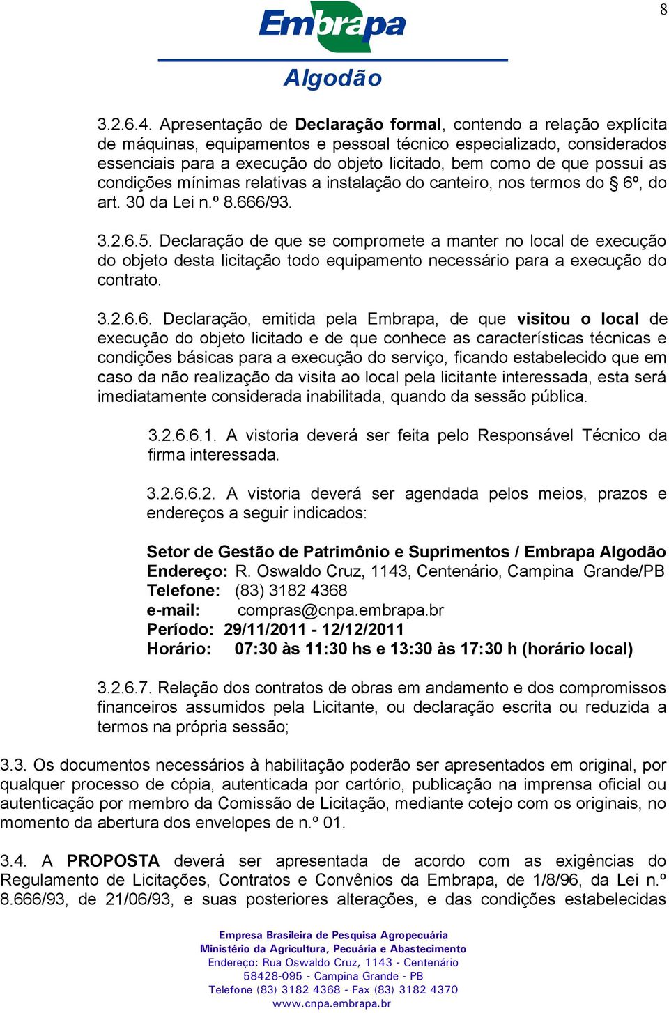 possui as condições mínimas relativas a instalação do canteiro, nos termos do 6º, do art. 30 da Lei n.º 8.666/93. 3.2.6.5.