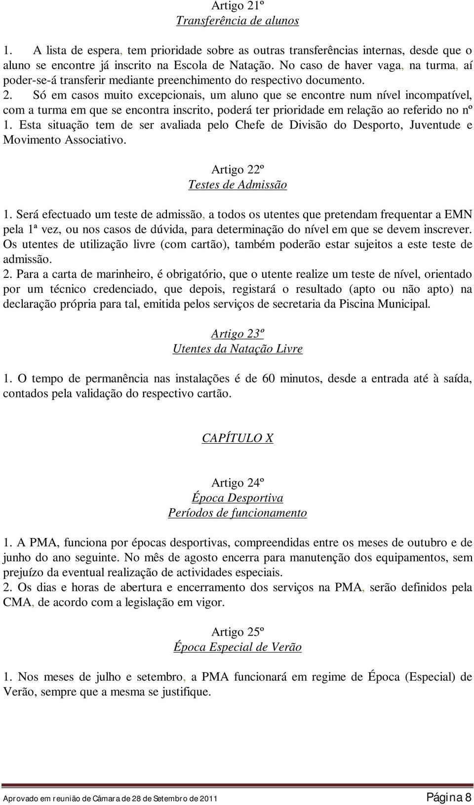 Só em casos muito excepcionais, um aluno que se encontre num nível incompatível, com a turma em que se encontra inscrito, poderá ter prioridade em relação ao referido no nº 1.