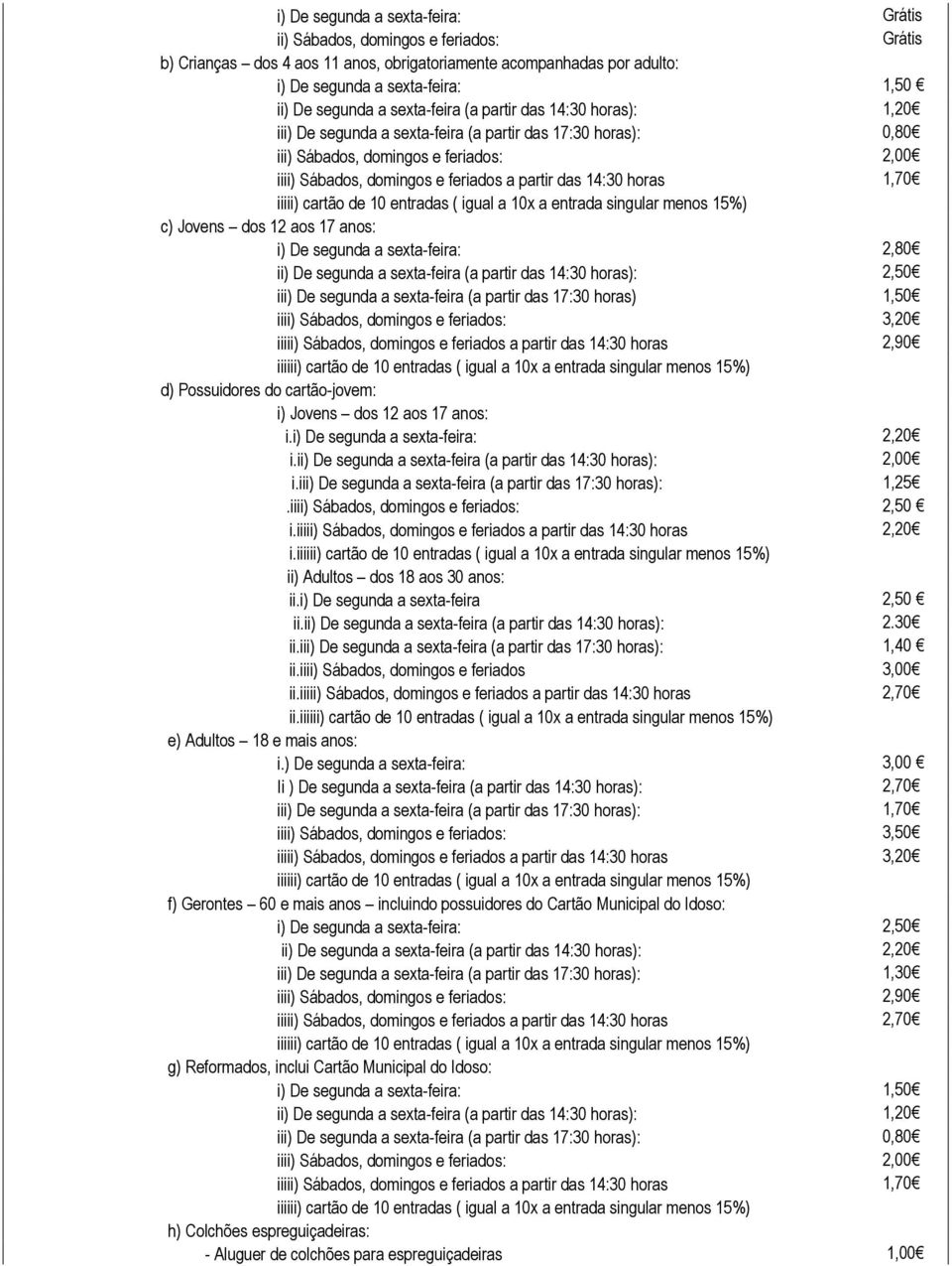 14:30 horas 1,70 iiiii) cartão de 10 entradas ( igual a 10x a entrada singular menos 15%) c) Jovens dos 12 aos 17 anos: i) De segunda a sexta-feira: 2,80 ii) De segunda a sexta-feira (a partir das