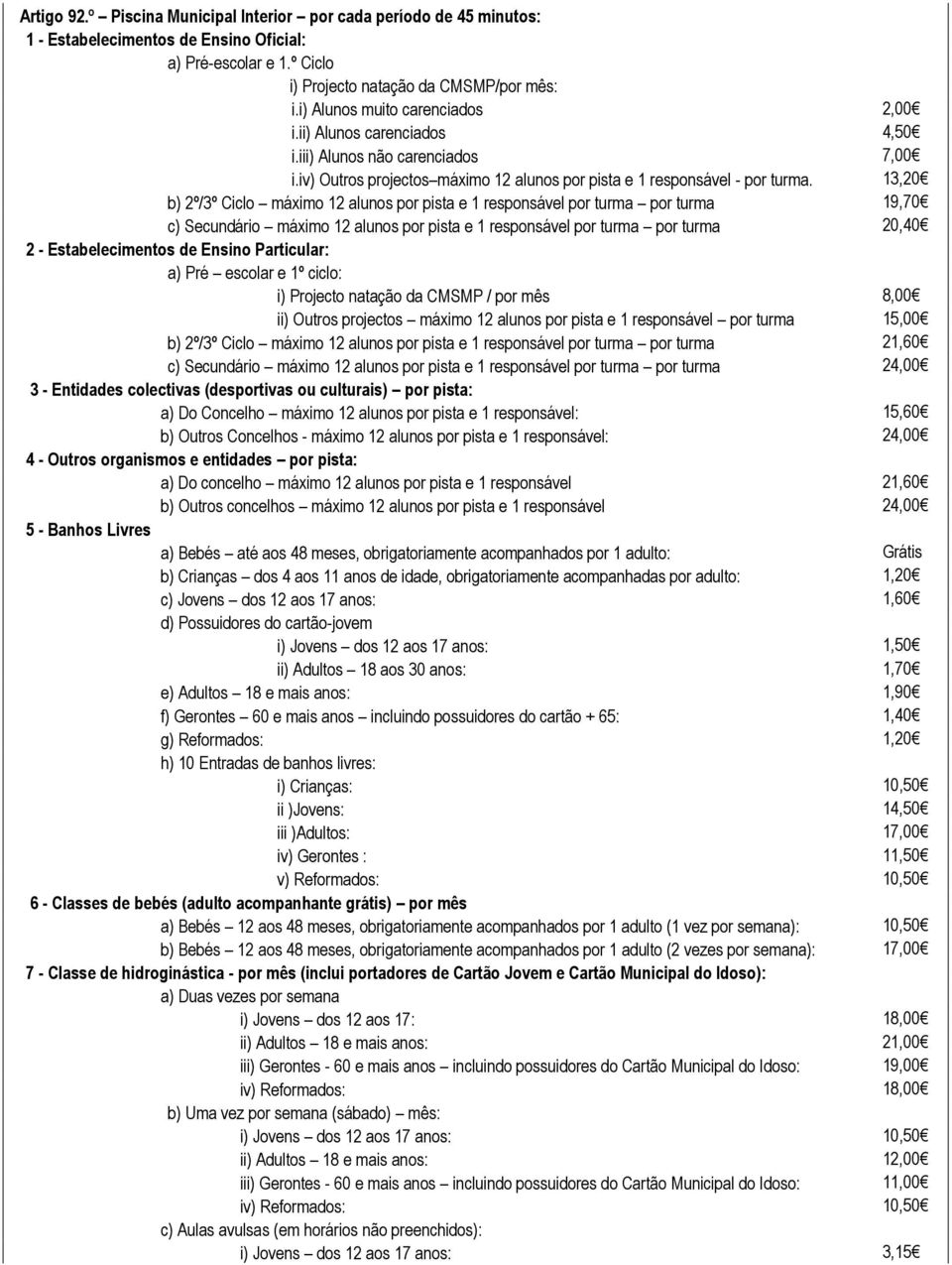 13,20 b) 2º/3º Ciclo máximo 12 alunos por pista e 1 responsável por turma por turma 19,70 c) Secundário máximo 12 alunos por pista e 1 responsável por turma por turma 20,40 2 - Estabelecimentos de