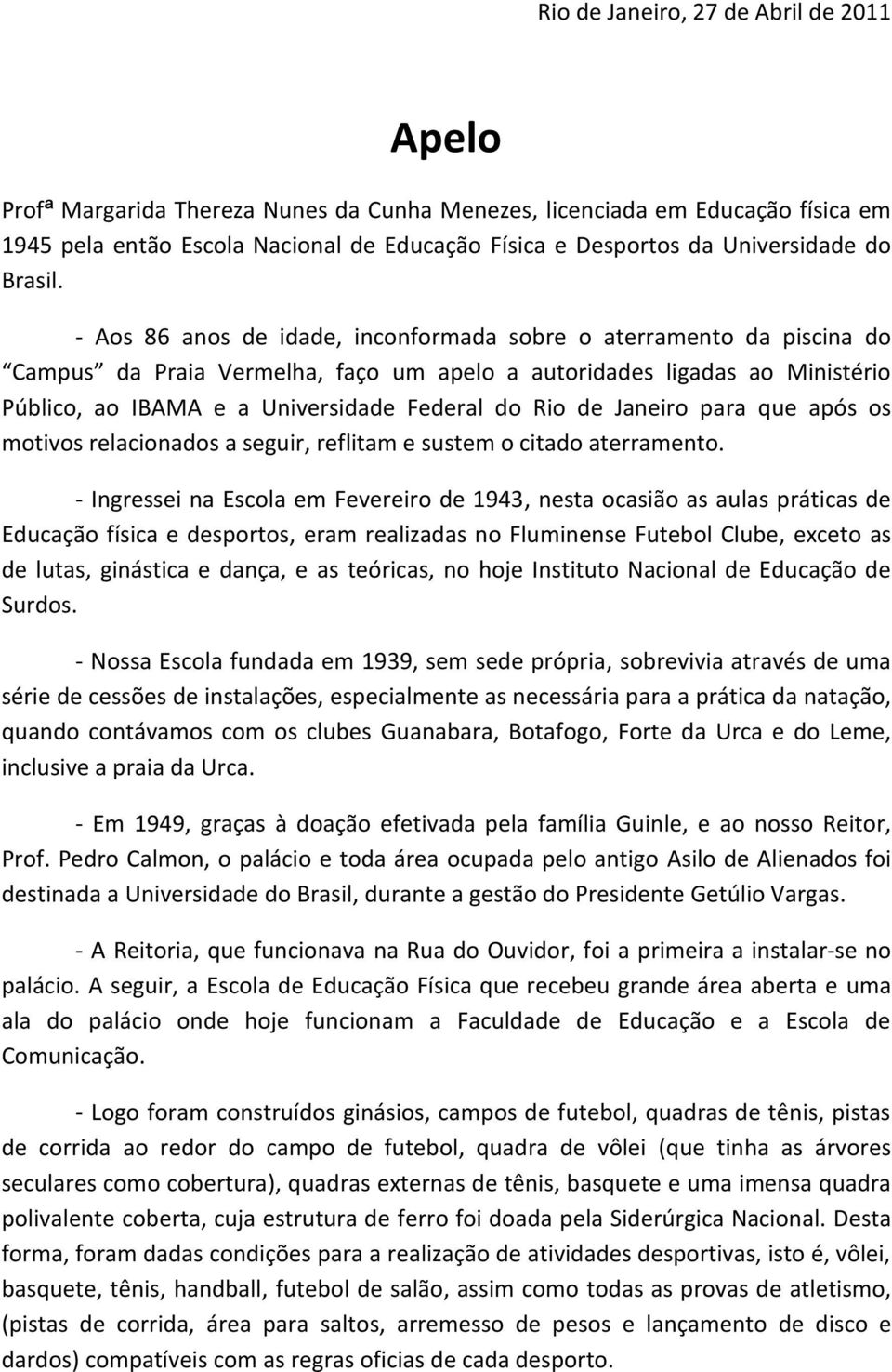 - Aos 86 anos de idade, inconformada sobre o aterramento da piscina do Campus da Praia Vermelha, faço um apelo a autoridades ligadas ao Ministério Público, ao IBAMA e a Universidade Federal do Rio de