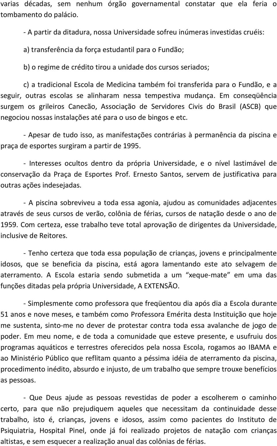 tradicional Escola de Medicina também foi transferida para o Fundão, e a seguir, outras escolas se alinharam nessa tempestiva mudança.