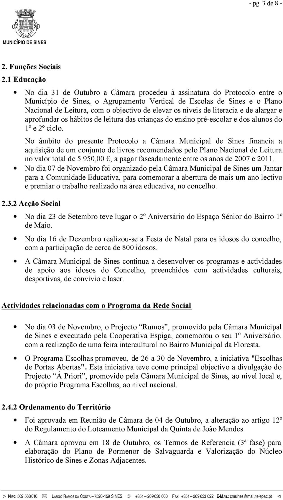 elevar os níveis de literacia e de alargar e aprofundar os hábitos de leitura das crianças do ensino pré-escolar e dos alunos do 1º e 2º ciclo.