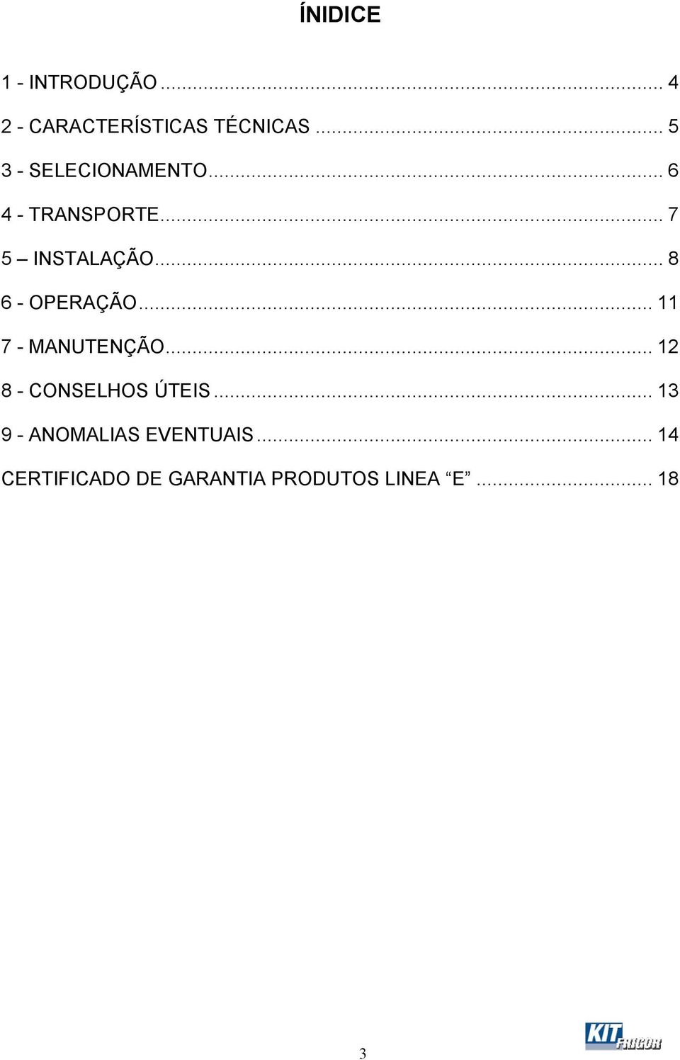 .. 8 6 - OPERAÇÃO... 11 7 - MANUTENÇÃO... 12 8 - CONSELHOS ÚTEIS.