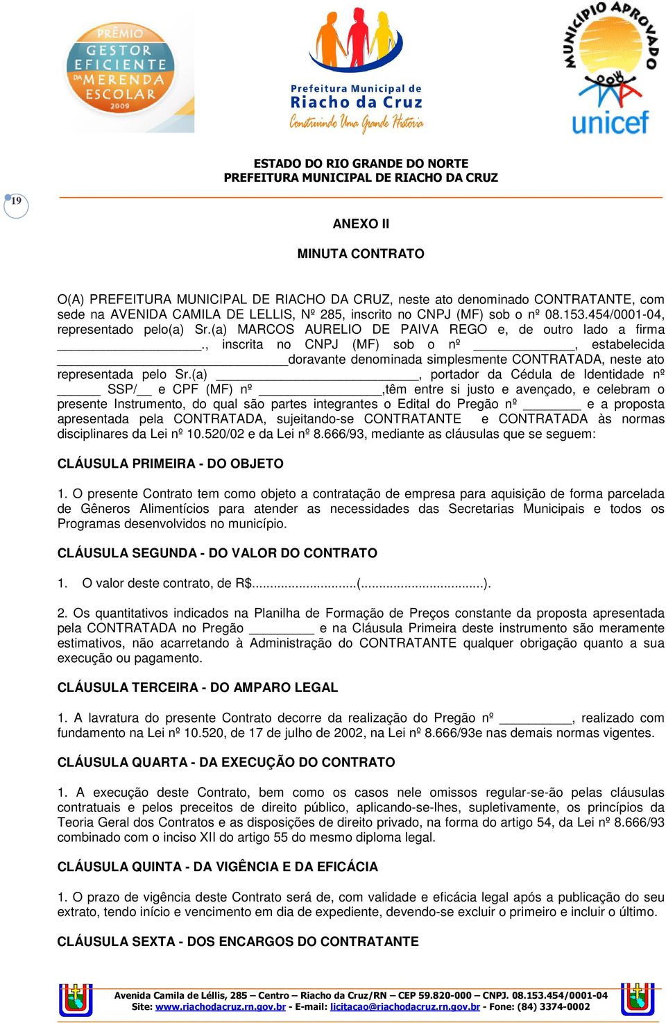 (a), portador da Cédula de Identidade nº SSP/ e CPF (MF) nº,têm entre si justo e avençado, e celebram o presente Instrumento, do qual são partes integrantes o Edital do Pregão nº e a proposta