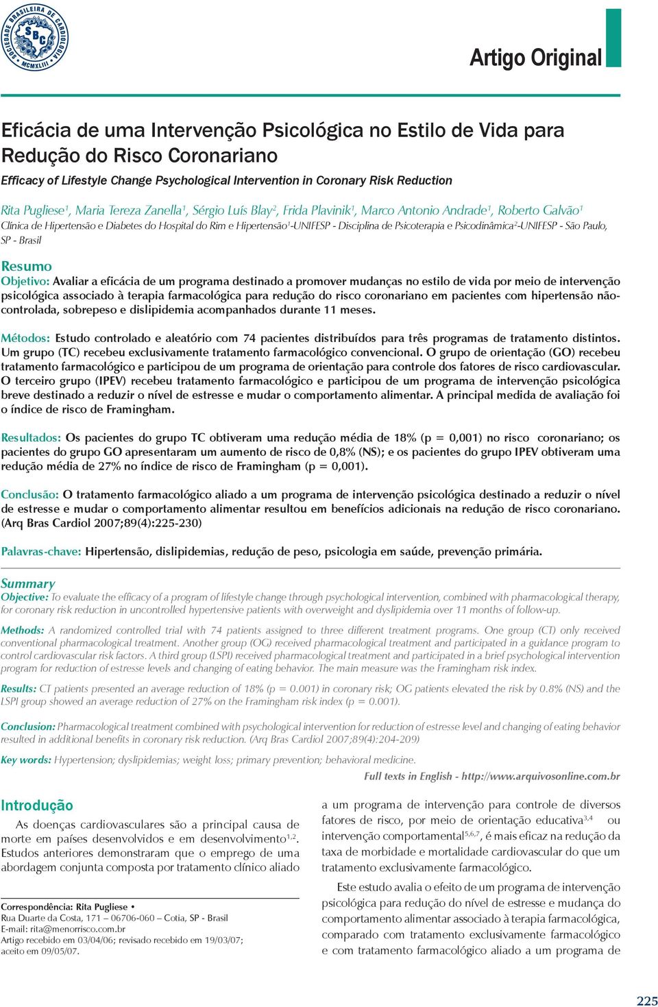 Psicoterapia e Psicodinâmica 2 -UNIFESP - São Paulo, SP - Brasil Resumo Objetivo: Avaliar a eficácia de um programa destinado a promover mudanças no estilo de vida por meio de intervenção psicológica