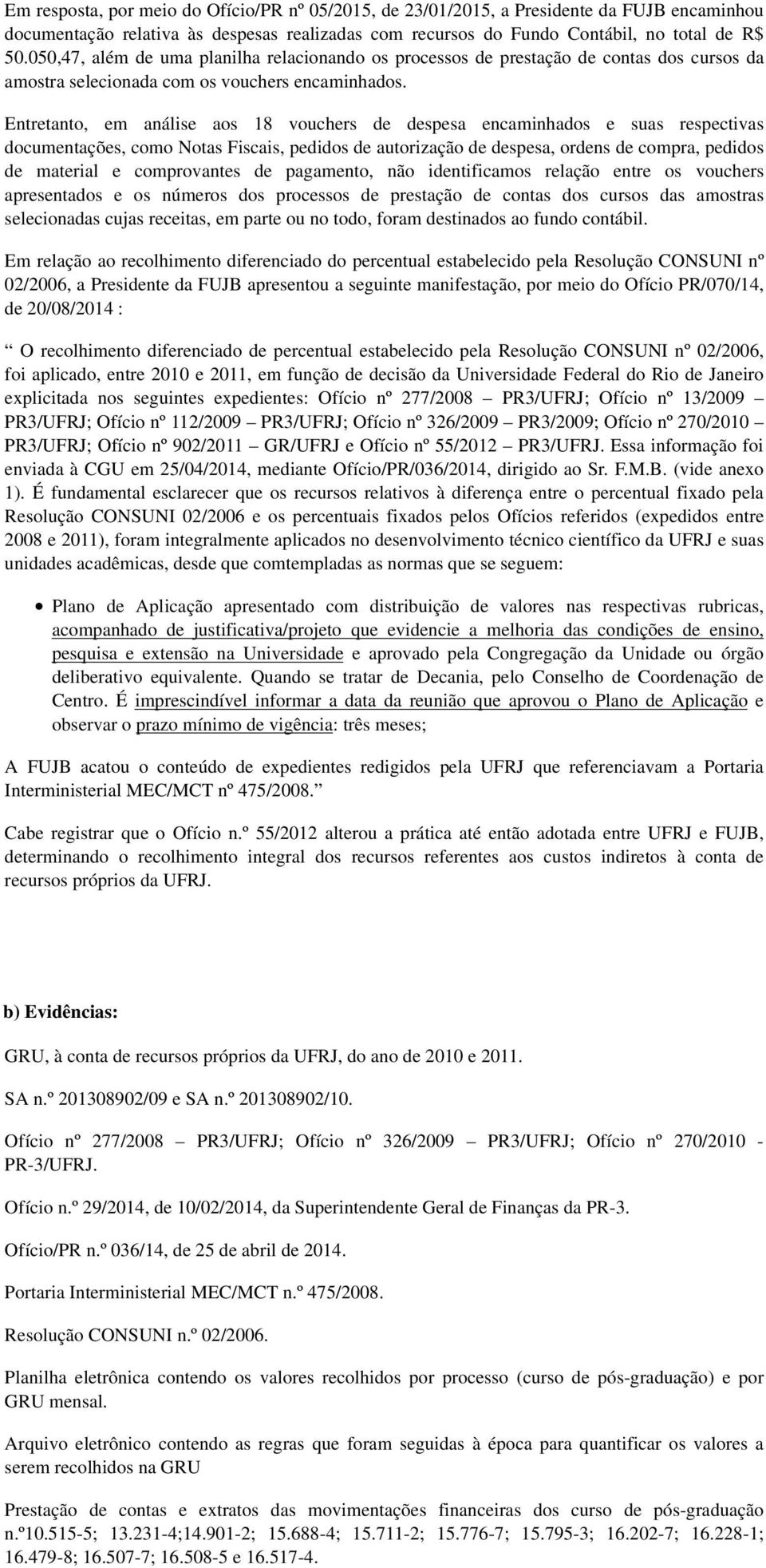 Entretanto, em análise aos 18 vouchers de despesa encaminhados e suas respectivas documentações, como Notas Fiscais, pedidos de autorização de despesa, ordens de compra, pedidos de material e