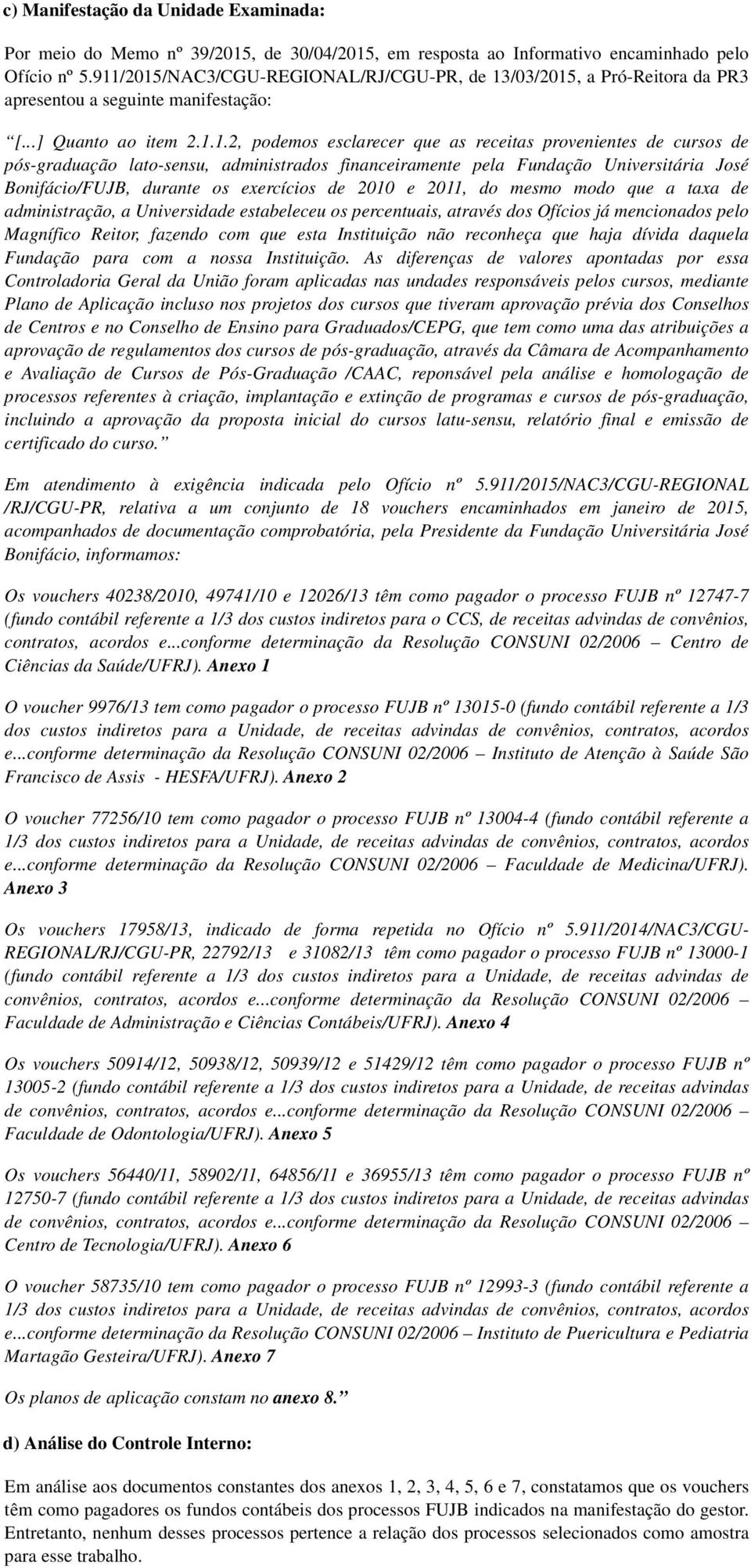 de pós-graduação lato-sensu, administrados financeiramente pela Fundação Universitária José Bonifácio/FUJB, durante os exercícios de 2010 e 2011, do mesmo modo que a taxa de administração, a